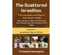 The Scattered Israelites: The True History and Future of God’s Chosen People: Why the Bantu, West Africans, and Their Diaspora Are the Israelites of the Bible