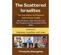The Scattered Israelites: The True History and Future of God’s Chosen People: Why the Bantu, West Africans, and Their Diaspora Are the Israelites of the Bible