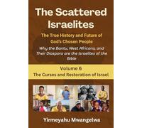 The Scattered Israelites: The True History and Future of God’s Chosen People: Why the Bantu, West Africans, and Their Diaspora Are the Israelites of the Bible