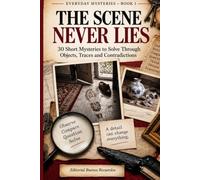 The Scene Never Lies: 30 Short Mysteries to Solve Through Objects, Traces and Contradictions