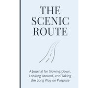 THE SCENIC ROUTE: A Journal for Slowing Down, Looking Around, and Taking the Long Way on Purpose
