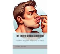 The Scent of the Mustache: And Other Things We Pretend Not to Notice