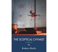 The Sceptical Chymist: A Landmark in the History of Science (Annotated)