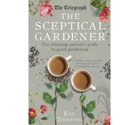 The Sceptical Gardener: The Thinking Person's Guide to Good Gardening