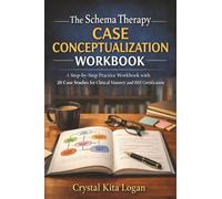 The Schema Therapy Case Conceptualization Workbook: A Step-by-Step Practice Guide with 20 Case Studies for ISST Certification and Clinical Mastery