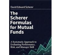 The Scherer Formulas for Mutual Funds: A Systematic Approach to Evaluating Performance, Risk, and Manager Skill