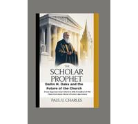 The Scholar Prophet: Dallin H. Oaks and the Future of the Church: From Supreme Court Clerk to 18th President of The Church of Jesus Christ of Latter-day Saints
