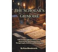 The Scholar's Grimoire.: A Ritual Guide to Memory Enhancement, Exam Success, and Academic Power Through Angelic, Demonic, and Psalm Magick.