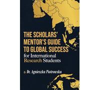The Scholars Mentor’s Guide to Global Success for International Research Students