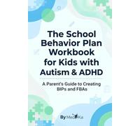 The School Behavior Plan Workbook for Kids with Autism & ADHD: A Parent's Guide to Creating BIPs and FBAs