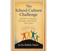 The School Culture Challenge: 100 Days to Energize, Empower, and Elevate Your Team