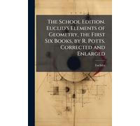 The School Edition. Euclid's Elements of Geometry, the First Six Books, by R. Potts. Corrected and Enlarged
