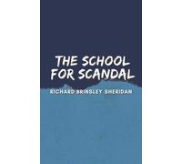 The School for Scandal: A Richard Brinsley Sheridan’s Classic Novel