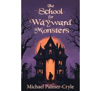 The School for Wayward Monsters: A Darkly Funny YA Fantasy Romance About Monsters, Belonging, and First Love
