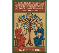The School of Chartres and Its Distinctive Integration of Christian Theology with Platonic Natural Philosophy in the 12th Century