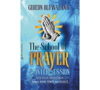 The School Of PRAYER : Master Effective Communication To Release Divine Power And Results: The Prayer Warrior's Manual To Pray Effectively, Powerfully And Consistently