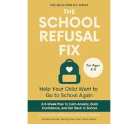 The School Refusal Fix (4-8 Years) Help Your Child Want to Go to School Again: Tool-Based Workbook for Real Change | A 6-Week Plan to Calm Anxiety, Build Confidence, and Get Back to School