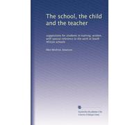 The school, the child and the teacher suggestions for students in training, written with special reference to the work in South African schools. 6