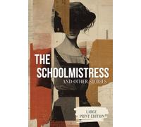 THE SCHOOLMISTRESS AND OTHER STORIES (LARGE PRINT EDITION): Psychological Realism in Short Fiction: Subtle Stories of Society, Duty, and Dreams