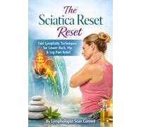 The Sciatica Reset: Fast Lymphatic Techniques for Lower Back, Hip & Leg Pain Relief