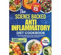 The Science-Backed Anti-Inflammatory Diet Cookbook: Follow proven, research-driven recipes and practical meal plans that provide safe, lasting relief from chronic inflammation and pain
