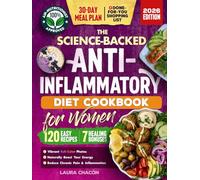 The Science-Backed Anti-Inflammatory Diet Cookbook for Women: 120 Beginner-Friendly Recipes with Full-Color Photos & a 30-Day Meal Plan to Naturally Boost Energy & Reduce Chronic Pain