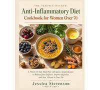 THE SCIENCE-BACKED Anti-Inflammatory Diet Cookbook for Women Over 70: A Proven 30-Day Meal Plan with Quick, Simple Recipes to Reduce Joint Stiffness, Improve Digestion, and Stay Vibrant in Your 70s