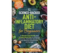 The Science-Backed Anti-Inflammatory Diet for Beginners: A Hassle-Free Guide and Simple Meal Plan To Enhance Immunity, Optimize Gut Health, and Reduce Chronic Pain at Any Age
