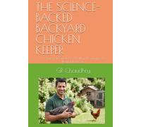 THE SCIENCE-BACKED BACKYARD CHICKEN KEEPER: A Practical Guide to Healthy, Productive & Profitable Flocks