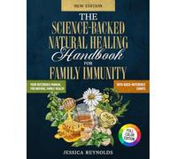The Science-Backed Natural Healing Handbook for Family Immunity: A Step-By-Step Guide With Color Photos and Quick - Reference Charts for Safe, Effective Care Without The Overwhelm