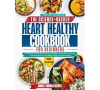 The Science-Baked Heart Healthy Cookbook for Beginners: A Proven 60-Day Plan with Easy, Tasty and Budget-Friendly Recipes to Reduce Cholesterol Naturally, Lose Weight and Keep Your Heart Healthy