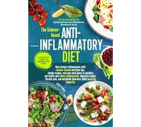 The Science-based Anti-Inflammatory Diet: A Practical Guide to Healing with Food: Heal chronic inflammation with science-backed nutrition tips, simple recipes and easy meal plans