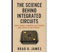 The Science Behind Integrated Circuits: How It Works - Combining Logic, Memory, and Control in One Package