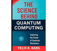 The Science Behind Quantum Computing: Exploring the Power of Quantum Mechanics