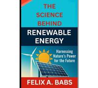 The Science Behind Renewable Energy: Harnessing Nature’s Power for the Future
