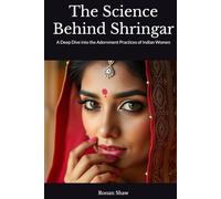 The Science Behind Shringar: A Deep Dive into the Adornment Practices of Indian Women