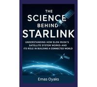 The Science Behind Starlink: Understanding How Elon Musk’s Satellite System Works-and Its Role in Building a Connected World
