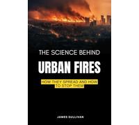 The Science Behind Urban Fire: Essential Guide to Understanding, Preventing, and Effectively Combating Urban Fires