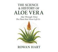 The Science & History of Aloe Vera: Aloe Through Time, The Plant that Never Left Us