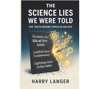 The Science Lies We Were Told: The Truth Behind Popular Beliefs
