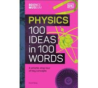 The Science Museum Physics 100 Ideas in 100 Words: A Whistle-Stop Tour of Key Concepts