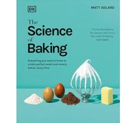 The Science of Baking: Everything You Need to Know to Create Perfect Sweet and Savory Bakes, Every Time