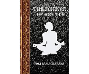 THE SCIENCE OF BREATH: BY YOGI RAMACHARAKA