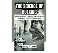 THE SCIENCE OF BULKING: A Pro’s Guide to Building Muscle Without Unnecessary Fat