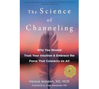 The Science of Channeling: Why You Should Trust Your Intuition and Embrace the Force That Connects Us All