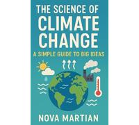 The Science of Climate Change: A Simple Guide to Big Ideas