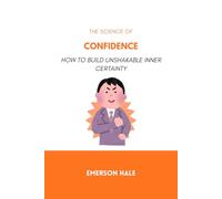 The Science of Confidence: How to Build Unshakable Inner Certainty