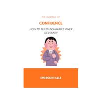 The Science of Confidence: How to Build Unshakable Inner Certainty