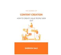 The Science of Content Creation: How to Create Value People Seek Out