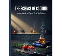 The Science Of Cooking: Understanding Flavor And Technique